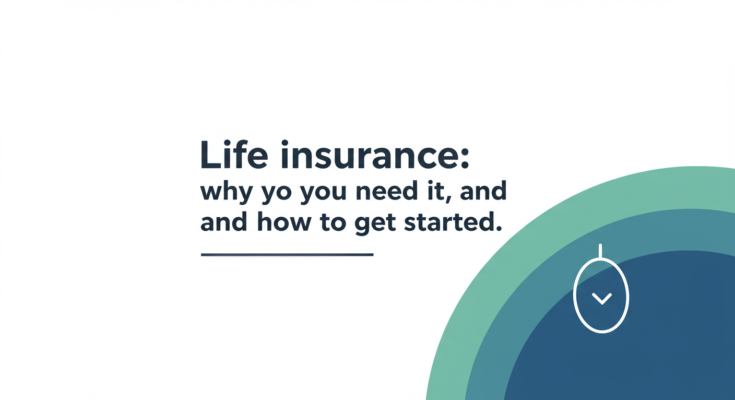 Life Insurance Why You Need It and How to Get Started