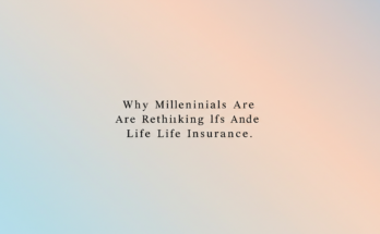 Why Millennials Are Rethinking Life Insurance